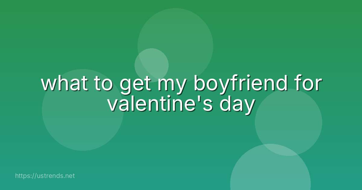 what to get my boyfriend for valentine's day