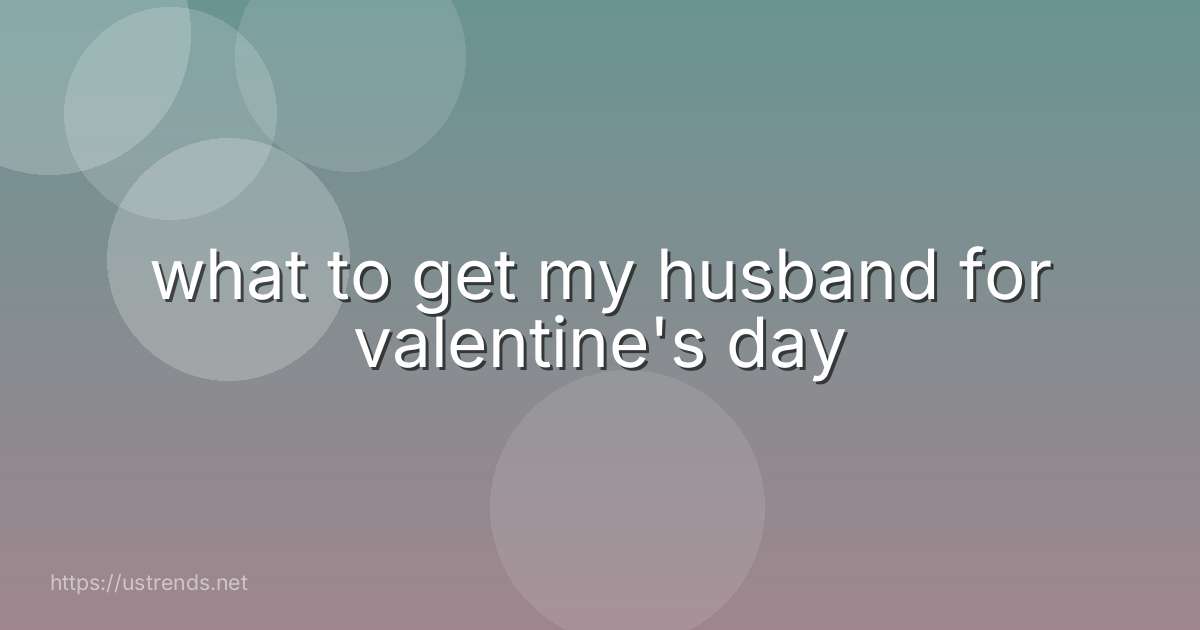 what to get my husband for valentine's day