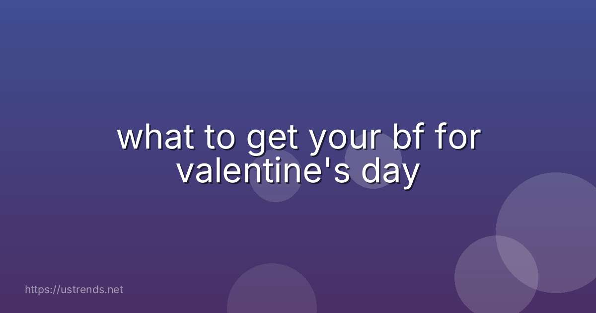 what to get your bf for valentine's day