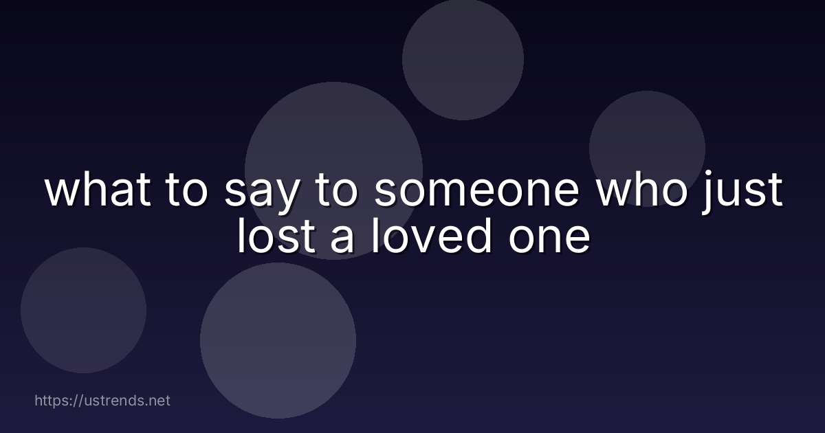 what to say to someone who just lost a loved one