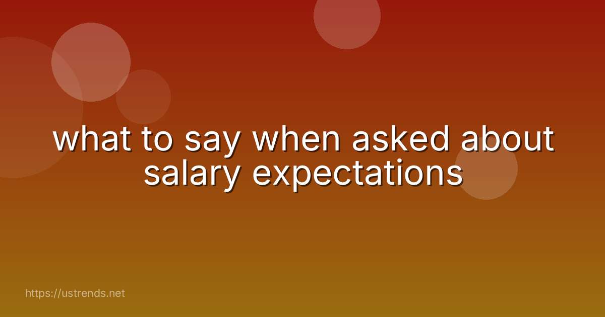 what to say when asked about salary expectations