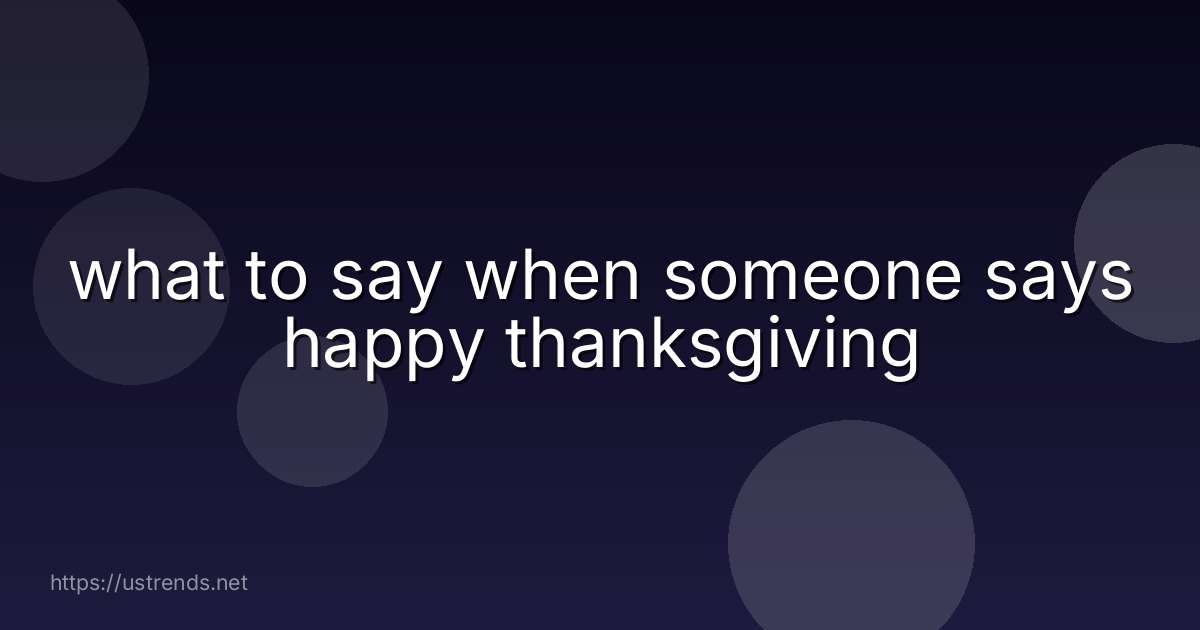 what to say when someone says happy thanksgiving