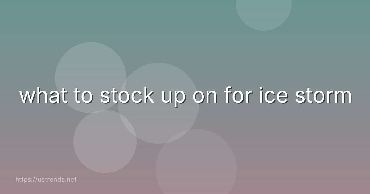 what to stock up on for ice storm