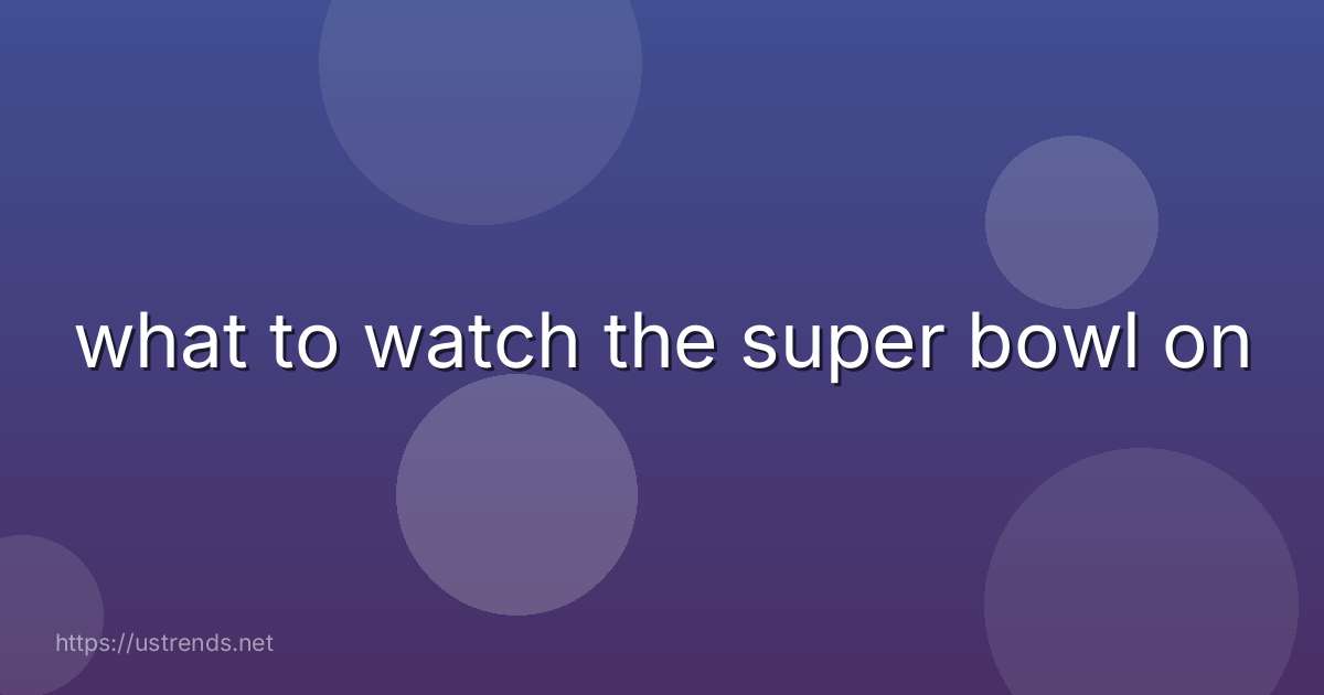 what to watch the super bowl on