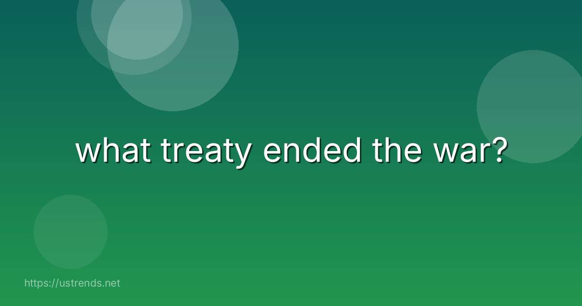 what treaty ended the war?