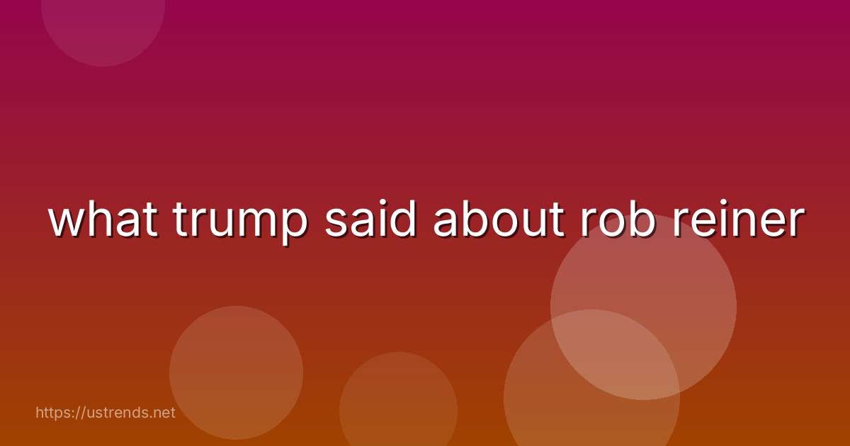 what trump said about rob reiner