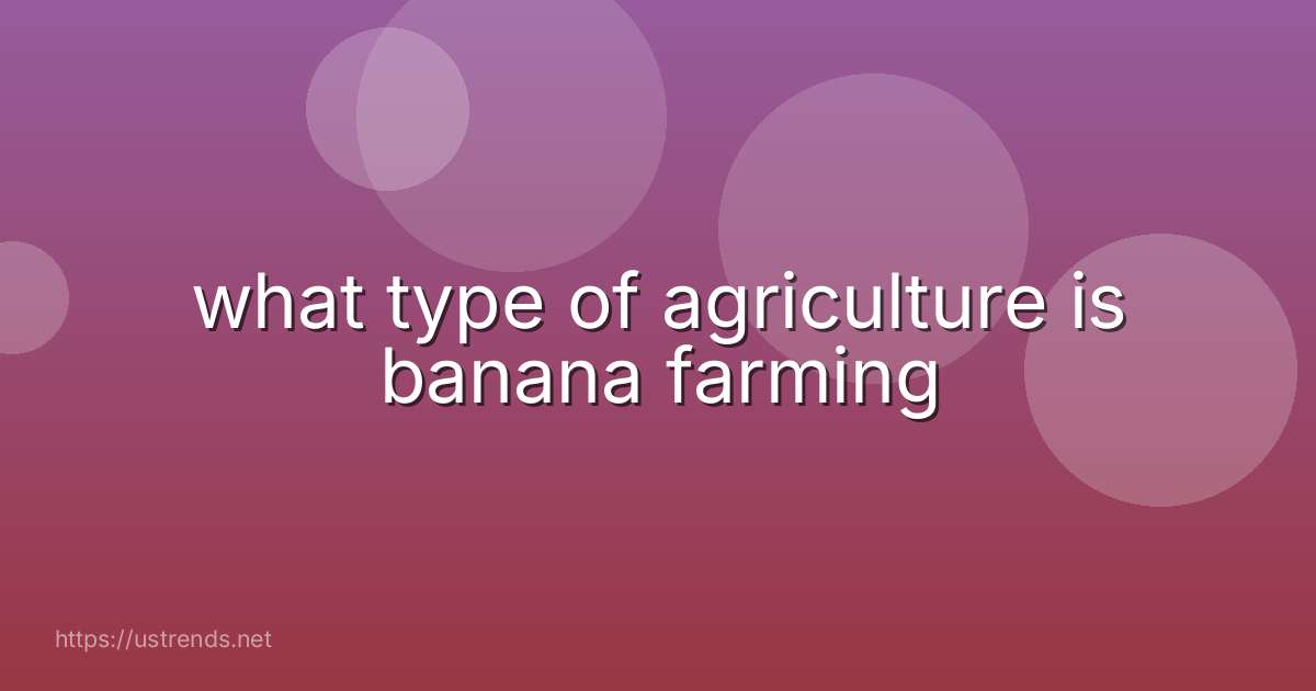 what type of agriculture is banana farming