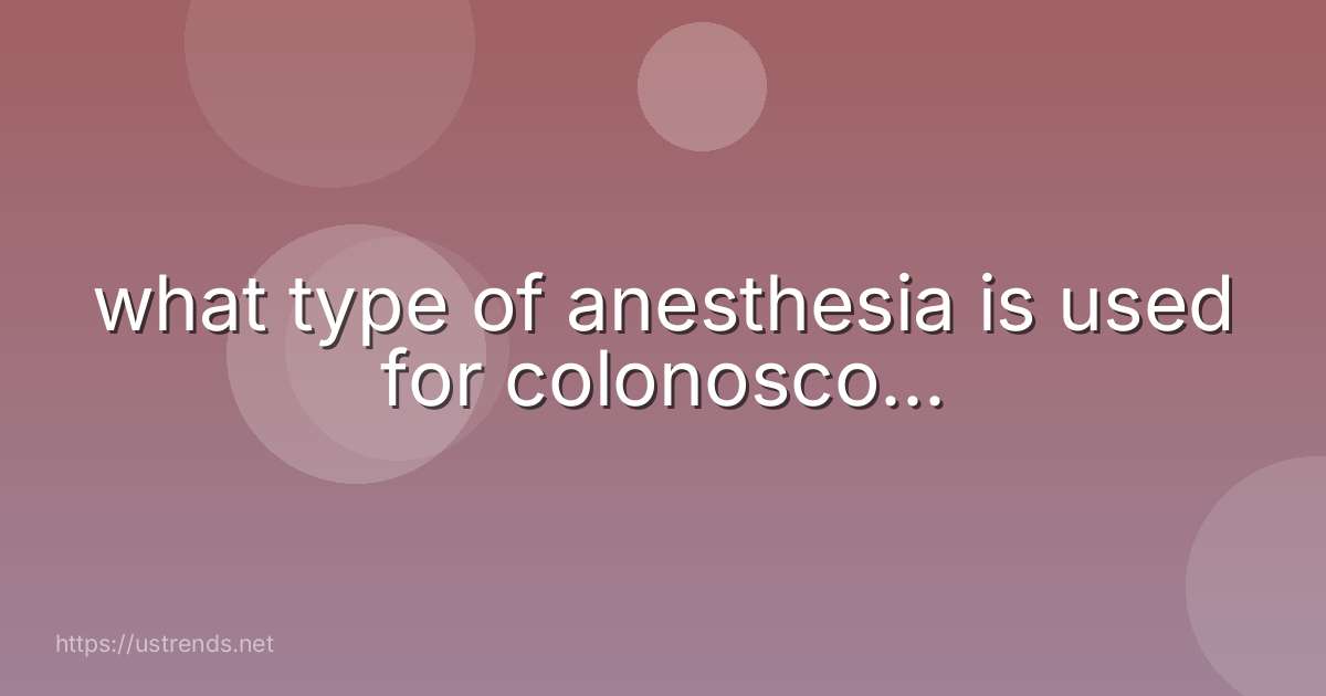 what type of anesthesia is used for colonosco...