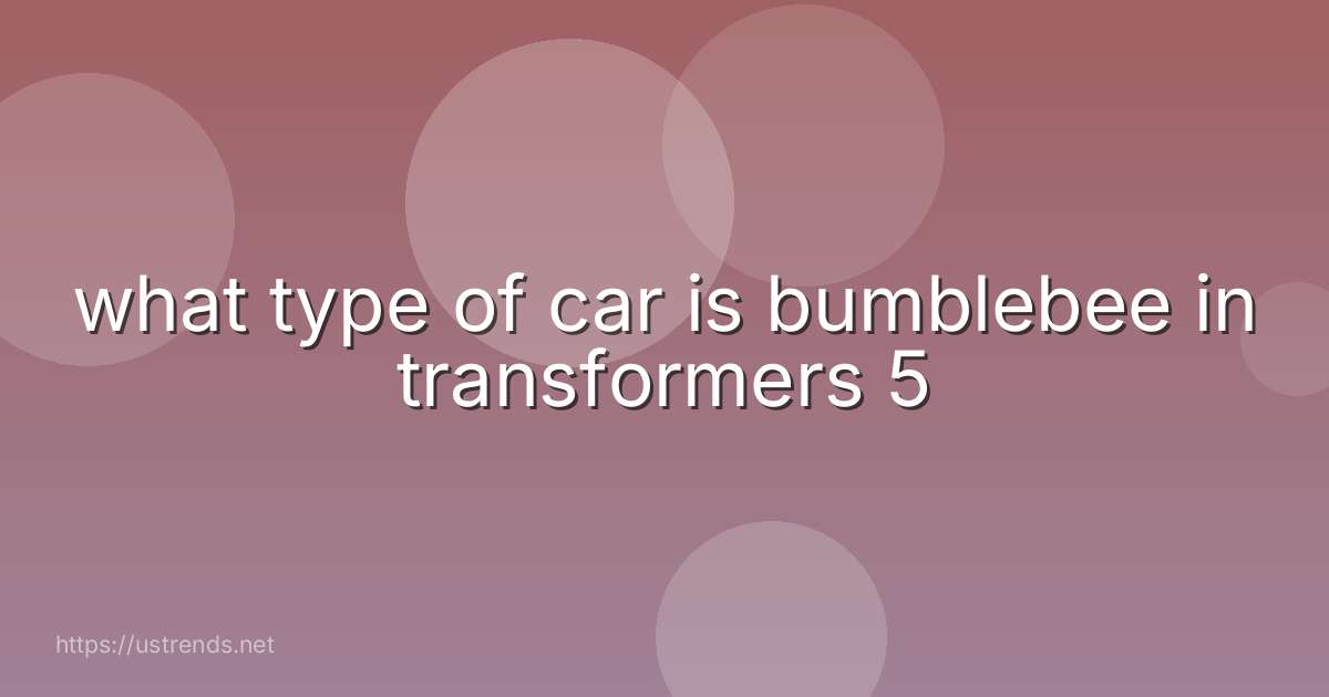what type of car is bumblebee in transformers 5