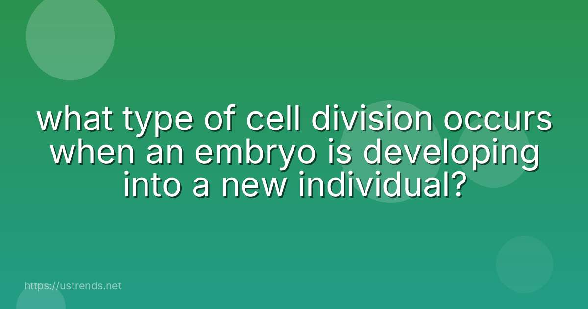what type of cell division occurs when an embryo is developing into a new individual?
