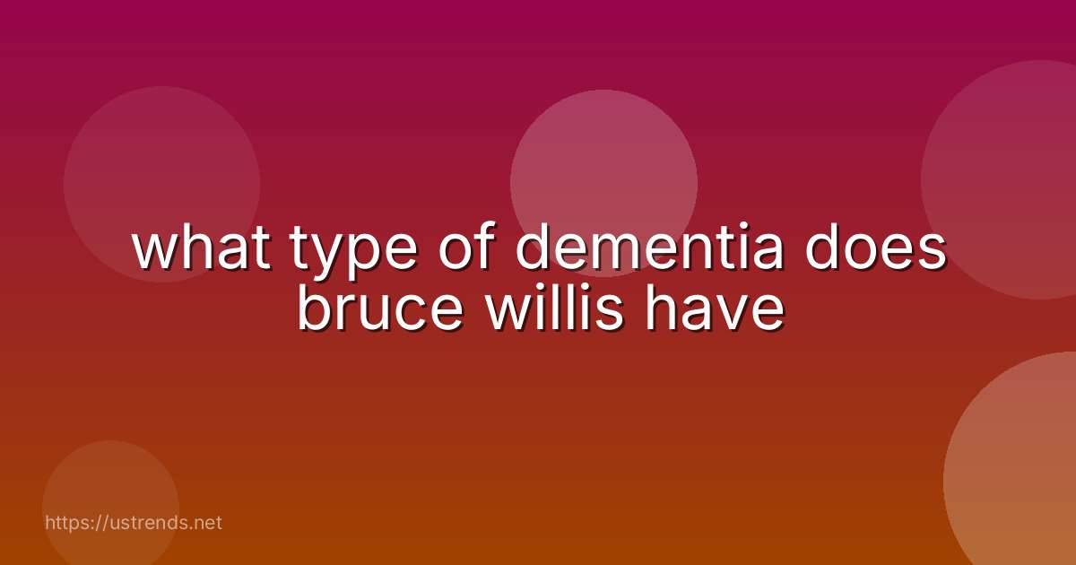 what type of dementia does bruce willis have