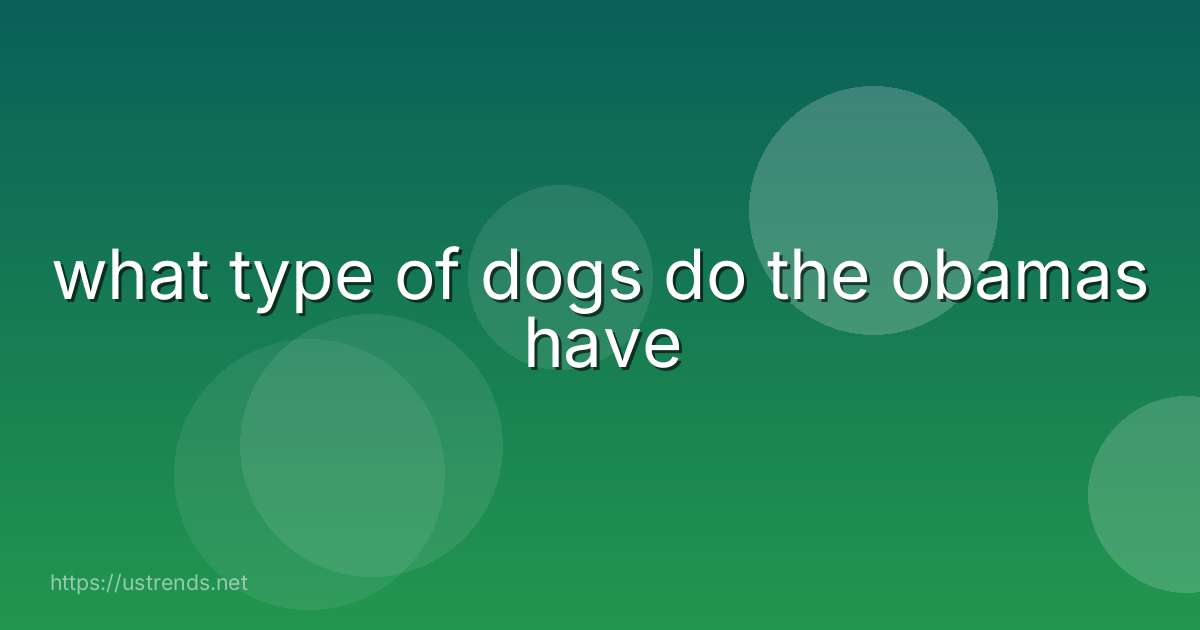 what type of dogs do the obamas have