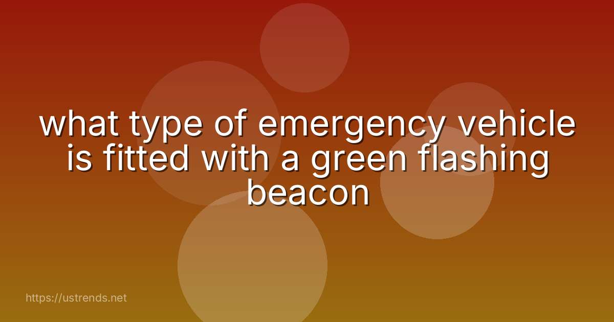 what type of emergency vehicle is fitted with a green flashing beacon