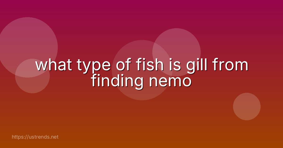 what type of fish is gill from finding nemo