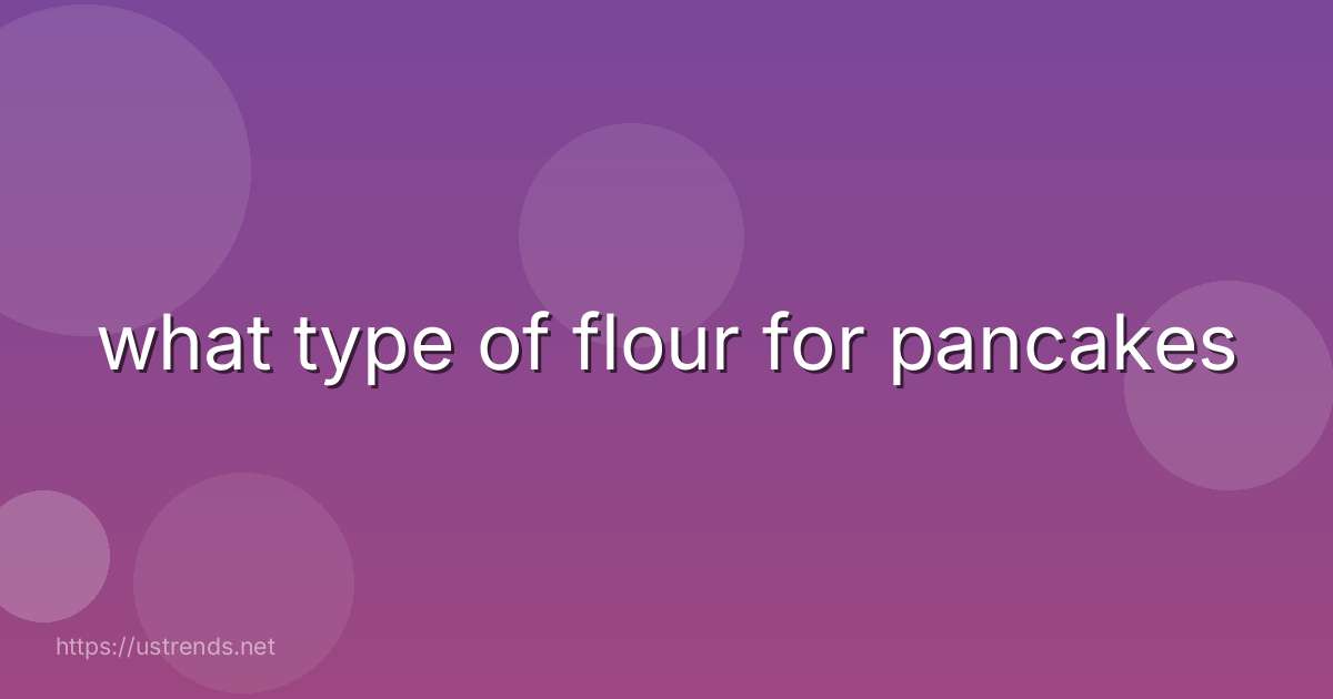 what type of flour for pancakes