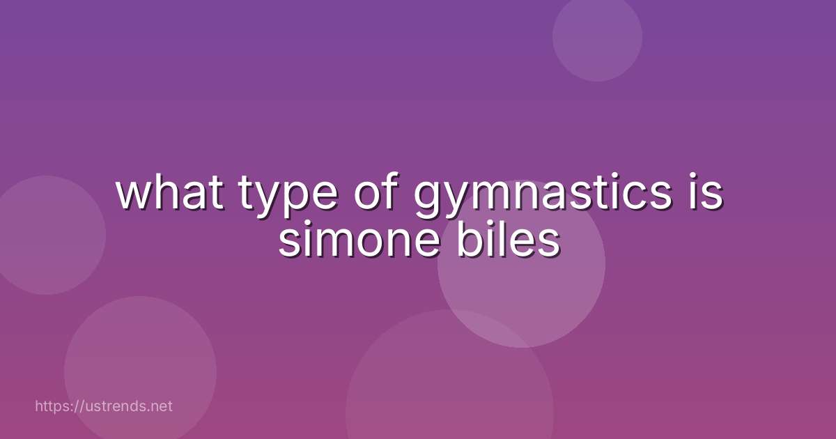 what type of gymnastics is simone biles