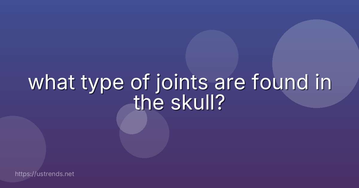 what type of joints are found in the skull?