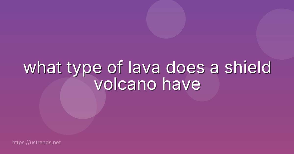 what type of lava does a shield volcano have