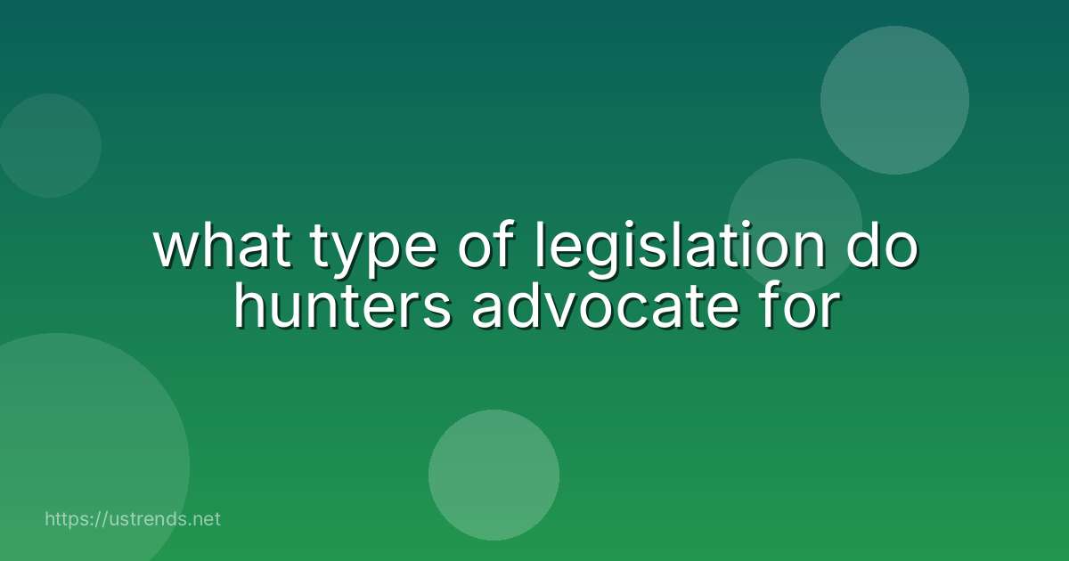 what type of legislation do hunters advocate for