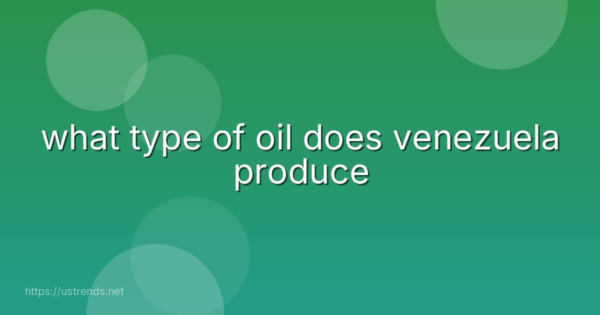 what type of oil does venezuela produce