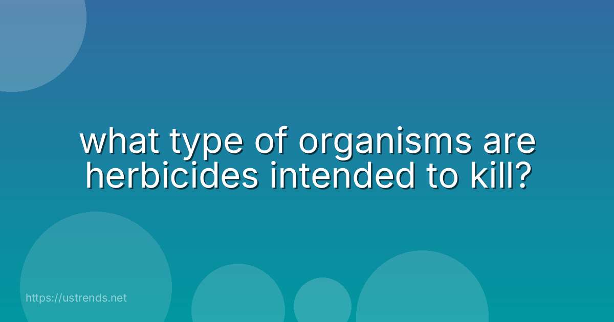 what type of organisms are herbicides intended to kill?