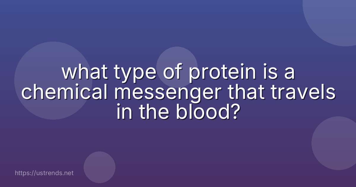 what type of protein is a chemical messenger that travels in the blood?