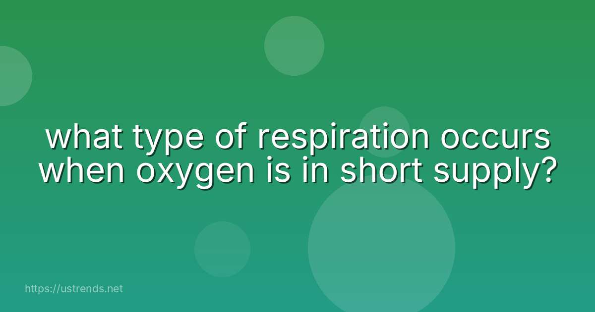 what type of respiration occurs when oxygen is in short supply?