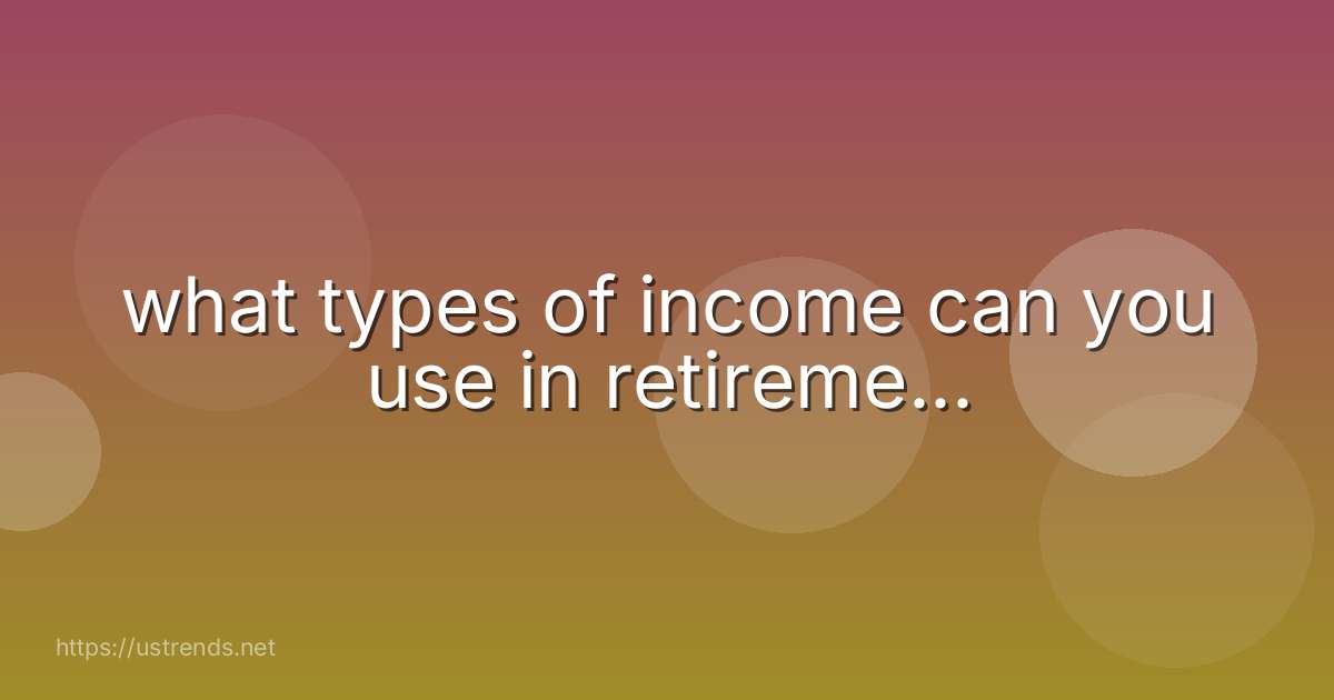 what types of income can you use in retireme...