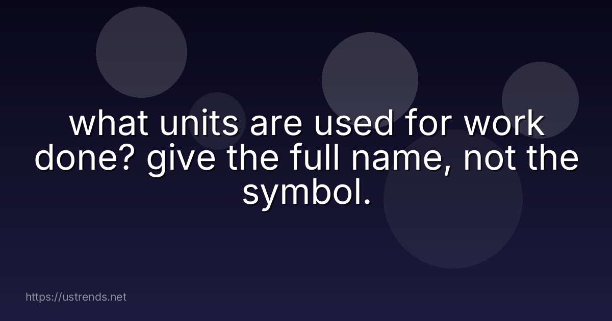 what units are used for work done? give the full name, not the symbol.