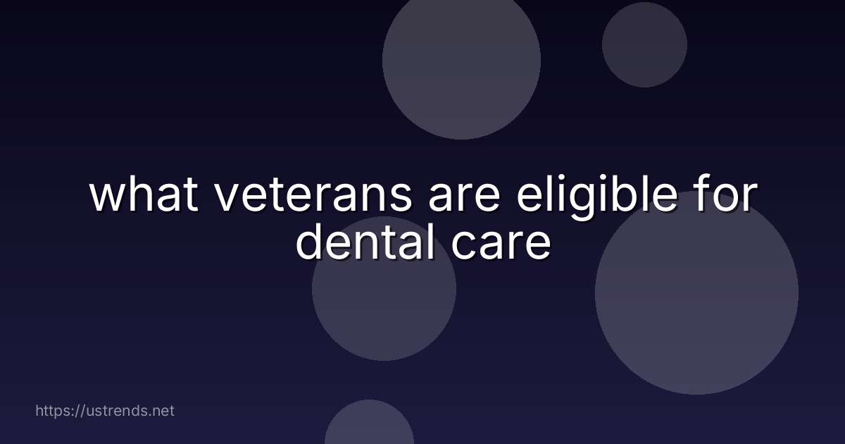 what veterans are eligible for dental care