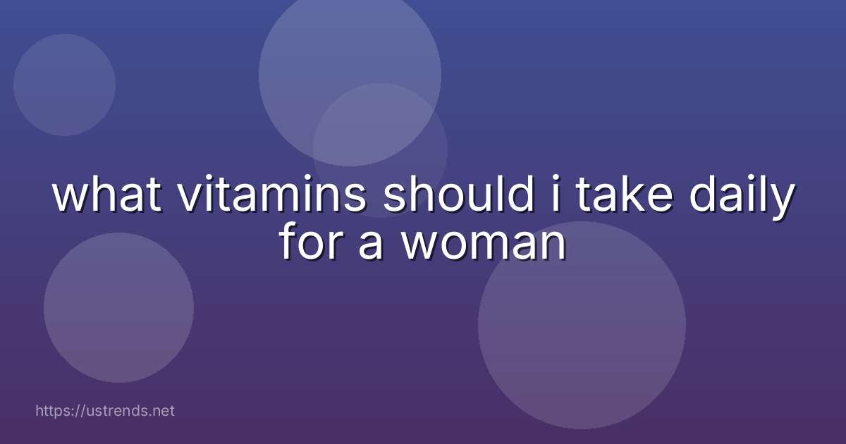 what vitamins should i take daily for a woman