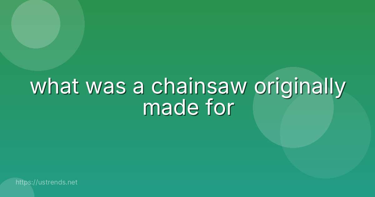 what was a chainsaw originally made for