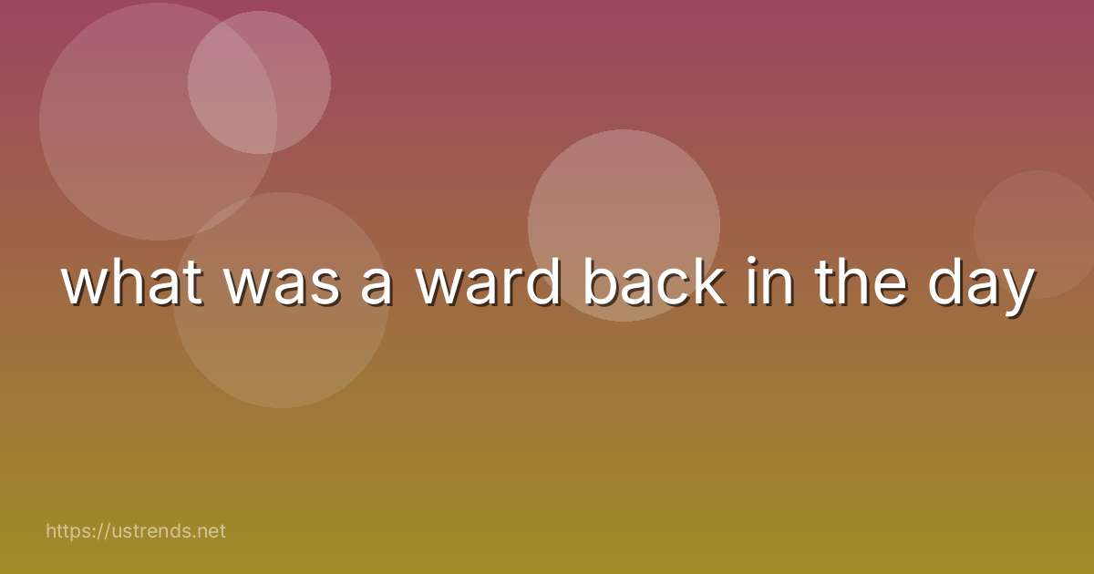 what was a ward back in the day