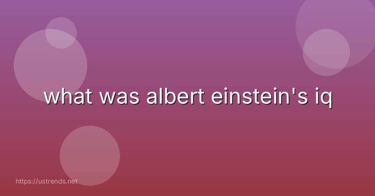what was albert einstein's iq