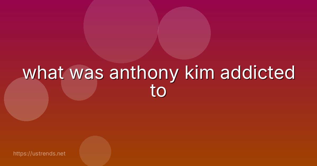 what was anthony kim addicted to