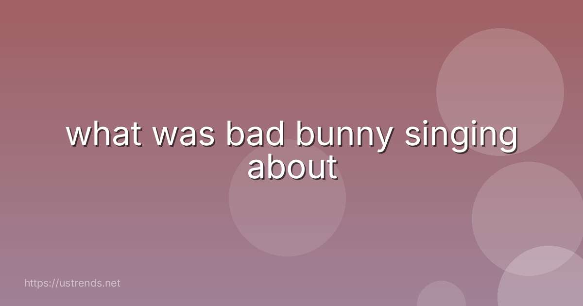 what was bad bunny singing about