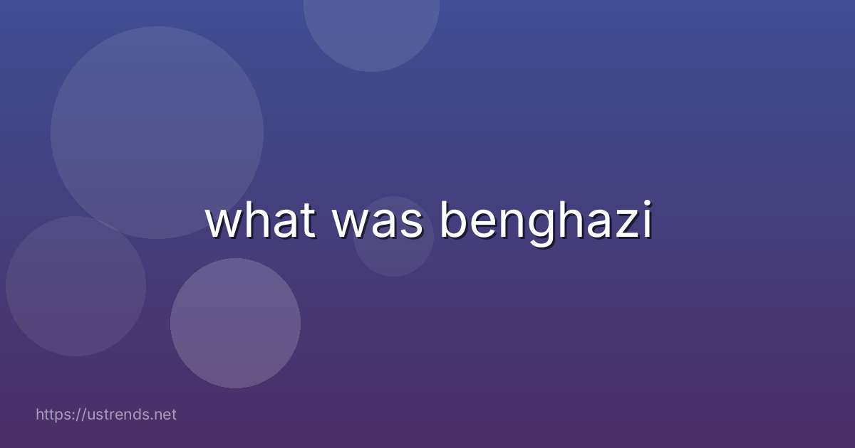 what was benghazi