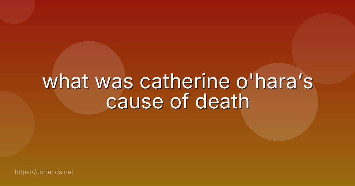 what was catherine o'hara’s cause of death