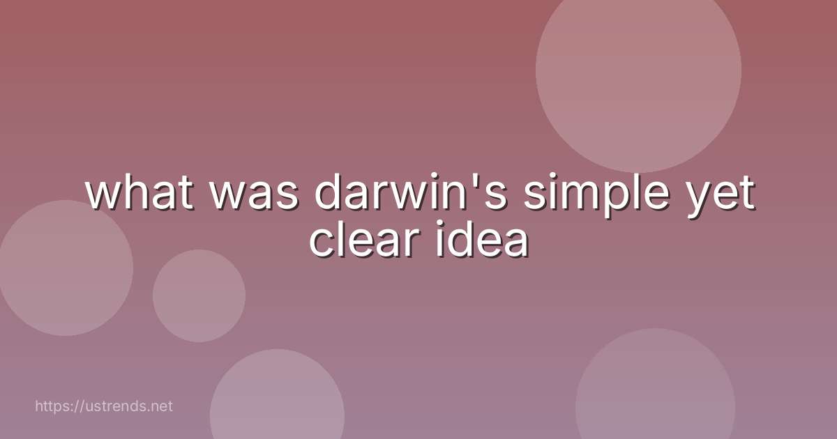 what was darwin's simple yet clear idea