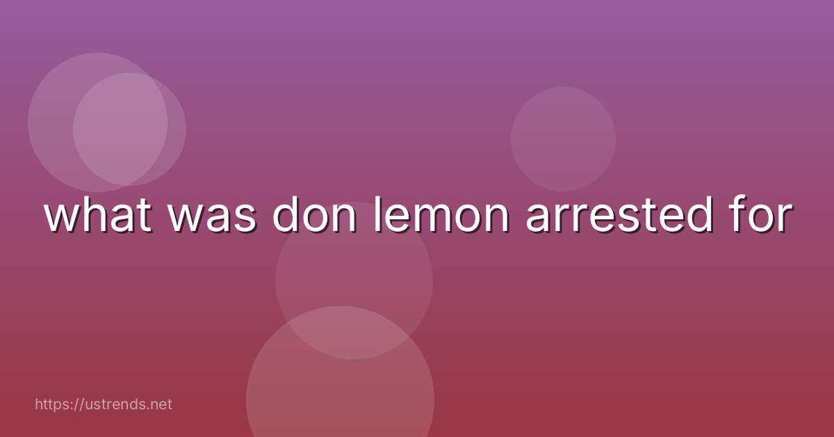 what was don lemon arrested for