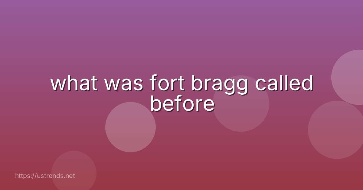what was fort bragg called before