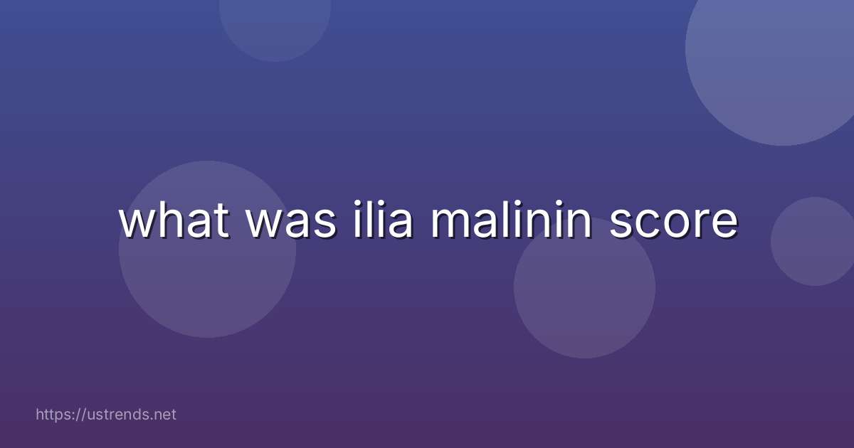 what was ilia malinin score