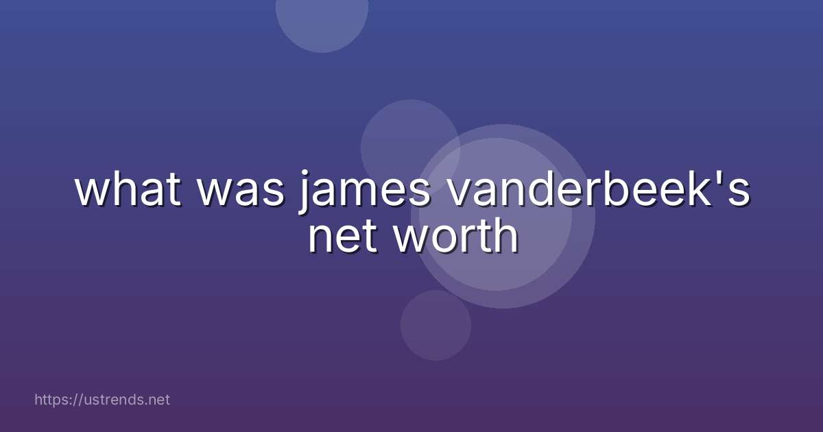 what was james vanderbeek's net worth