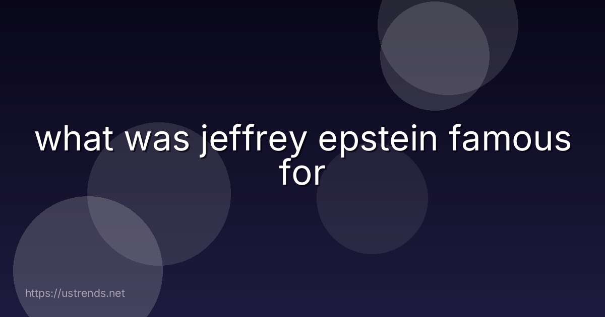 what was jeffrey epstein famous for