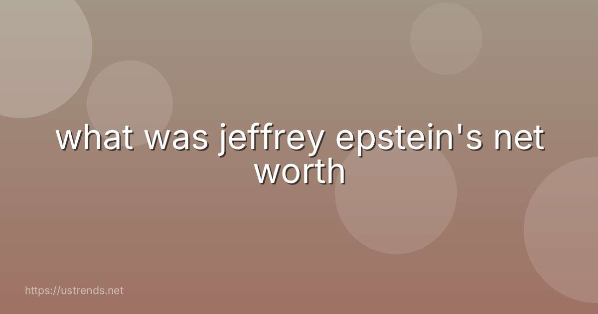 what was jeffrey epstein's net worth