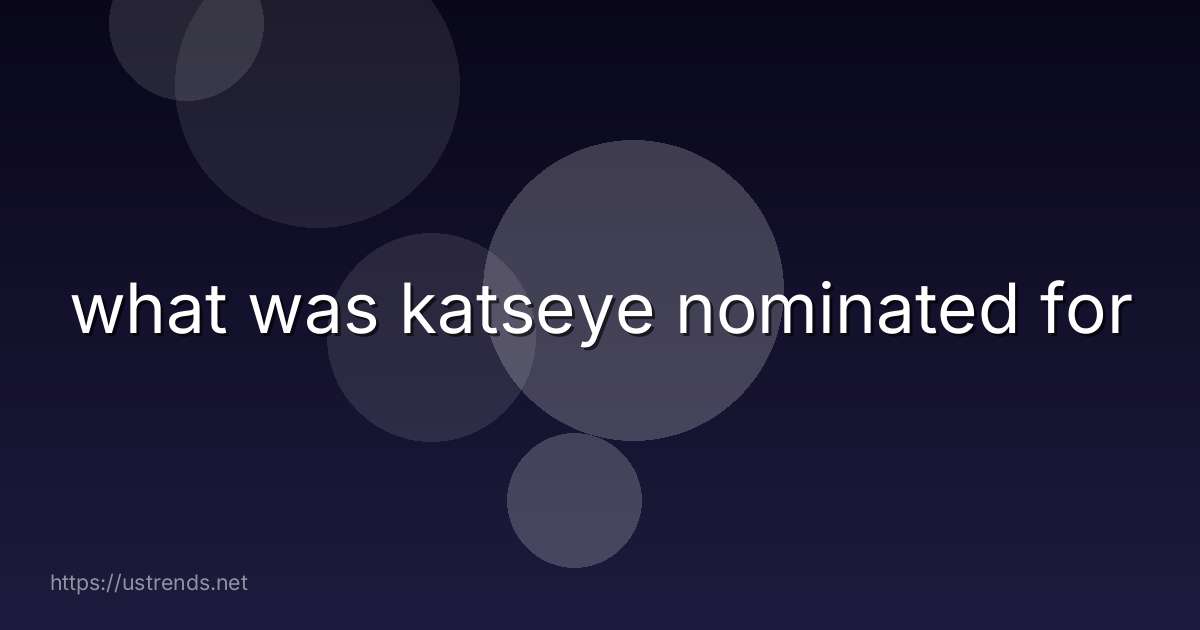 what was katseye nominated for