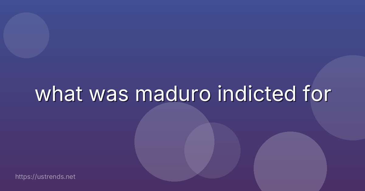what was maduro indicted for