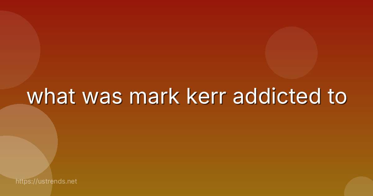 what was mark kerr addicted to