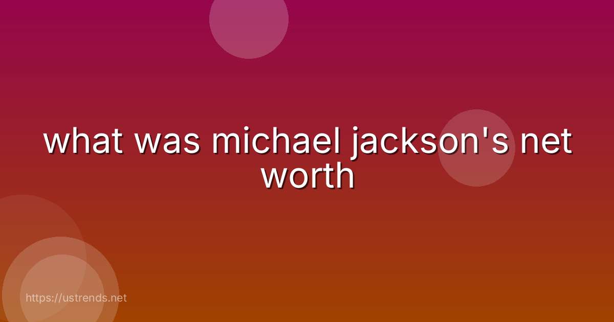what was michael jackson's net worth
