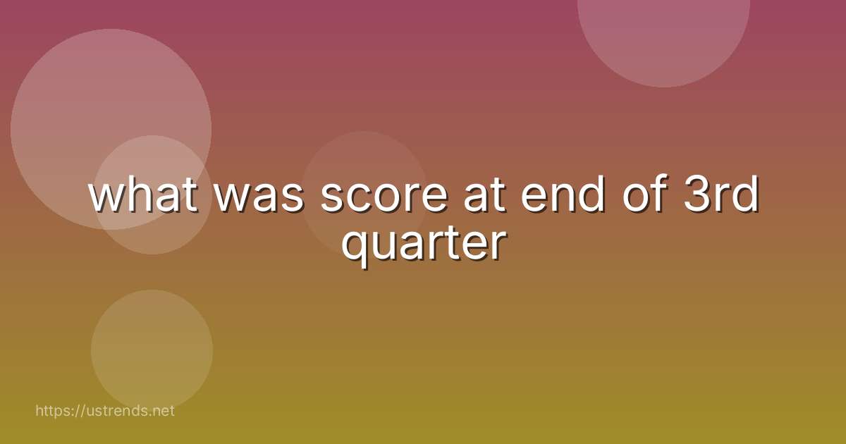 what was score at end of 3rd quarter